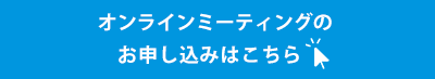 オンラインミーティングのお申し込みはこちら